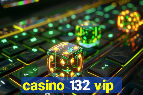 casino 132 vip